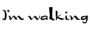 Im walking