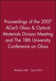 Proceedings of the 2007 Acers Glass & Optical Materials Divison Meeting and the 18th University Conference on Glass