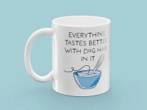 Tasse mit Aufdruck - Everything Tastes Better With Dog Hair In It